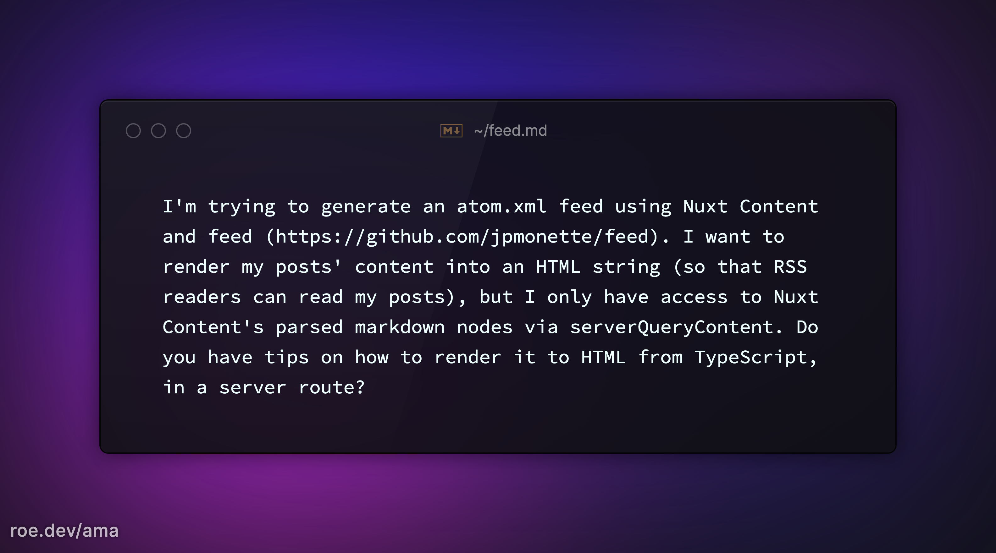 I'm trying to generate an atom.xml feed using Nuxt Content and feed (https://github.com/jpmonette/feed). I want to render my posts' content into an HTML string (so that RSS readers can read my posts), but I only have access to Nuxt Content's parsed markdown nodes via serverQueryContent. Do you have tips on how to render it to HTML from TypeScript, in a server route?

https://roe.dev/ama